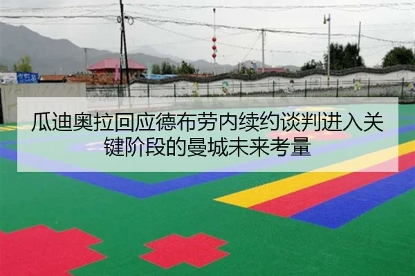瓜迪奥拉回应德布劳内续约谈判进入关键阶段的曼城未来考量